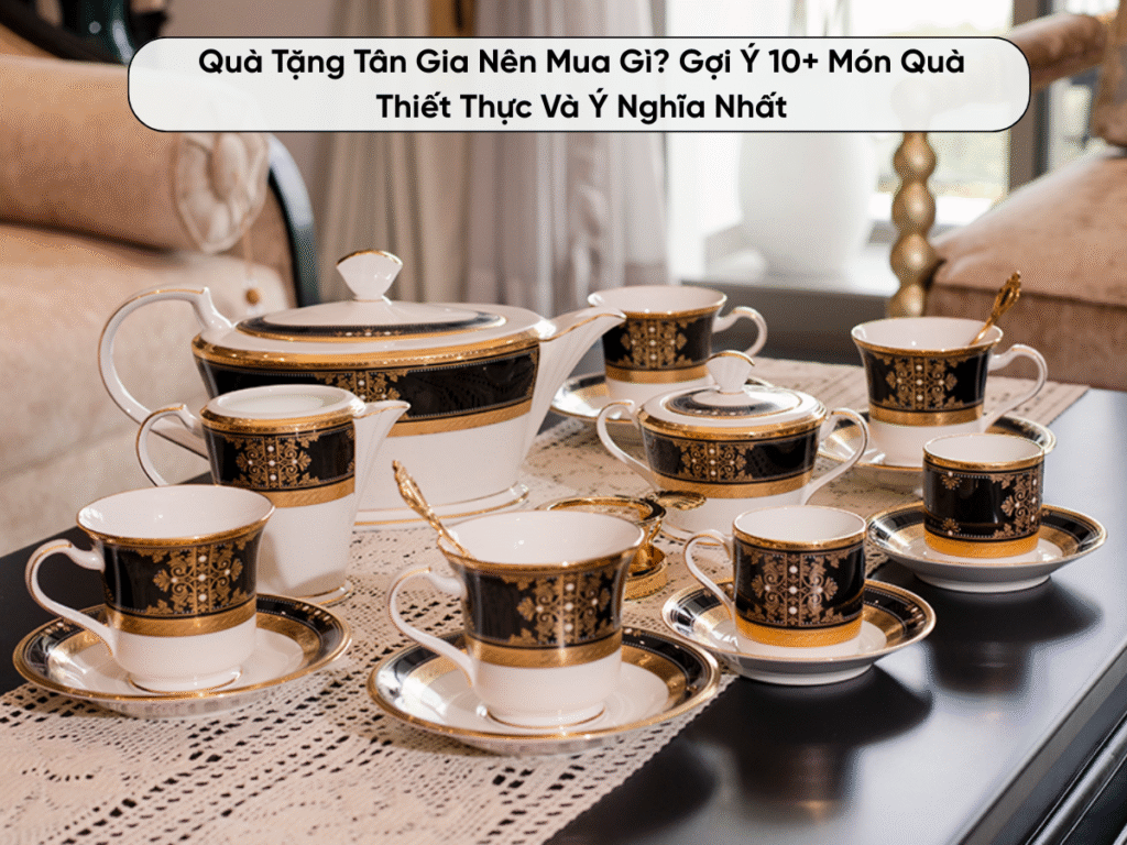 Quà Tặng Tân Gia Nên Mua Gì? Gợi Ý 10+ Món Quà Thiết Thực Và Ý Nghĩa Nhất