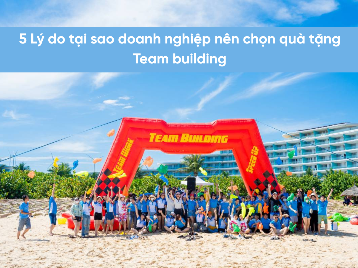 5 Lý do tại sao doanh nghiệp nên chọn quà tặng team building